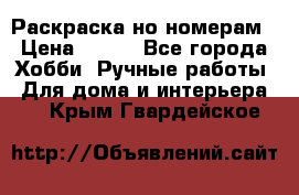 Раскраска но номерам › Цена ­ 500 - Все города Хобби. Ручные работы » Для дома и интерьера   . Крым,Гвардейское